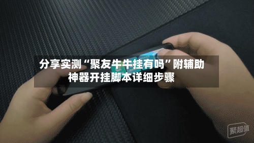 分享实测“聚友牛牛挂有吗”附辅助神器开挂脚本详细步骤-第1张图片