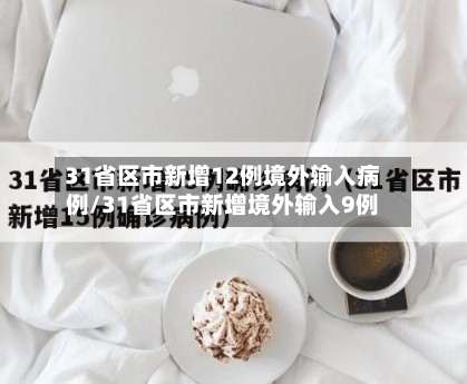 31省区市新增12例境外输入病例/31省区市新增境外输入9例-第1张图片