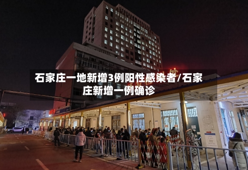 石家庄一地新增3例阳性感染者/石家庄新增一例确诊-第1张图片