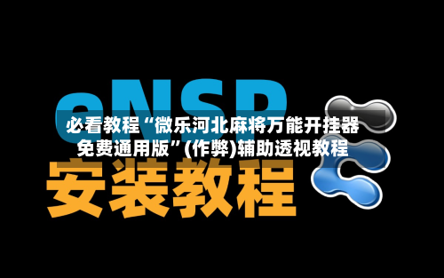 必看教程“微乐河北麻将万能开挂器免费通用版	”(作弊)辅助透视教程-第1张图片
