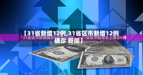 【31省新增12例,31省区市新增12例确诊 新闻】-第1张图片