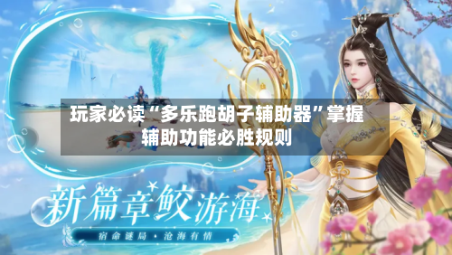 玩家必读“多乐跑胡子辅助器	”掌握辅助功能必胜规则-第2张图片