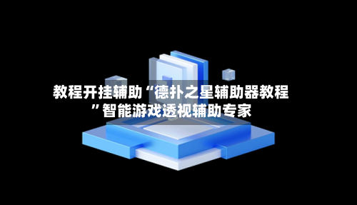 教程开挂辅助“德扑之星辅助器教程”智能游戏透视辅助专家-第2张图片