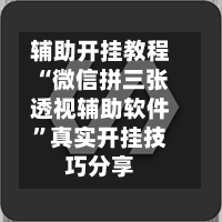 辅助开挂教程“微信拼三张透视辅助软件”真实开挂技巧分享-第1张图片