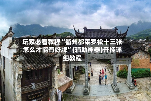 玩家必看教程“衢州都莱罗松十三张怎么才能有好牌”(辅助神器)开挂详细教程-第1张图片