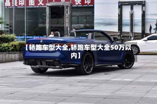 【轿跑车型大全,轿跑车型大全50万以内】-第1张图片