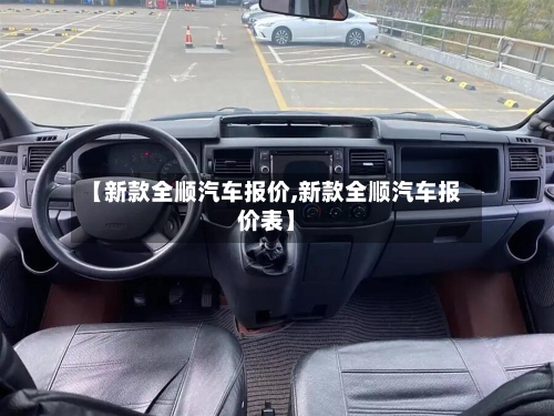 【新款全顺汽车报价,新款全顺汽车报价表】-第1张图片