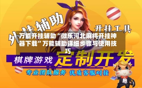 万能开挂辅助“微乐河北麻将开挂神器下载”万能辅助详细步骤与使用技巧-第1张图片