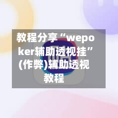 教程分享“wepoker辅助透视挂”(作弊)辅助透视教程-第1张图片