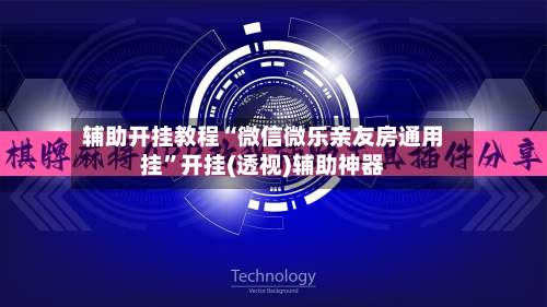 辅助开挂教程“微信微乐亲友房通用挂”开挂(透视)辅助神器-第2张图片