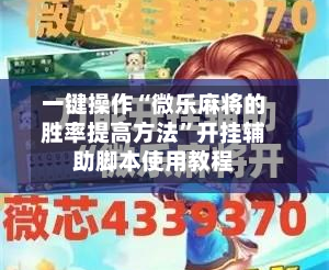 一键操作“微乐麻将的胜率提高方法”开挂辅助脚本使用教程-第2张图片