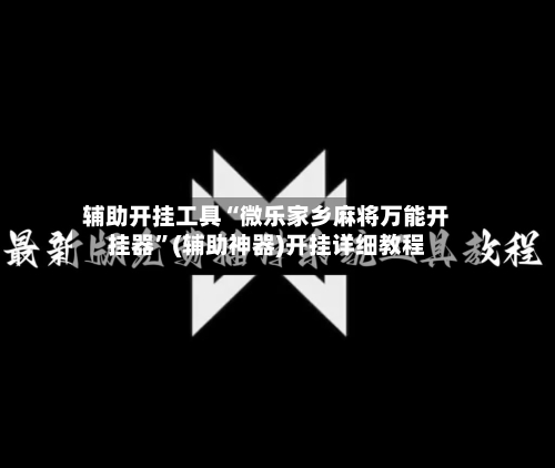 辅助开挂工具“微乐家乡麻将万能开挂器	”(辅助神器)开挂详细教程-第1张图片