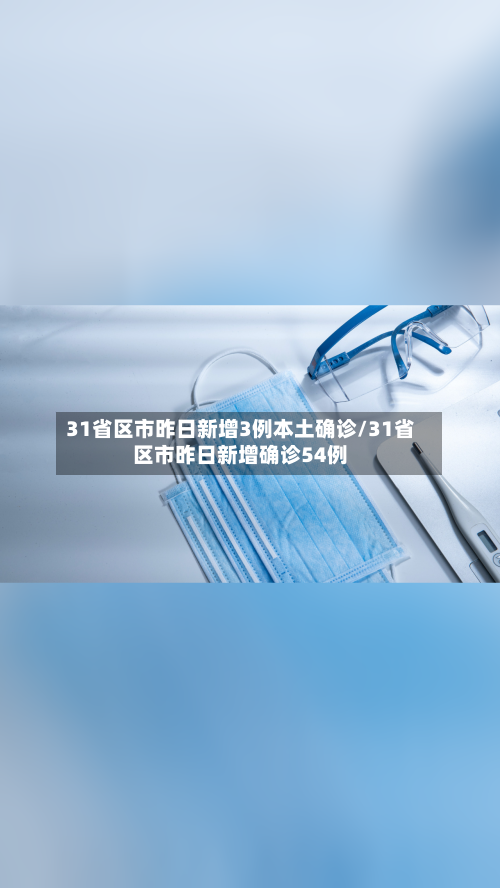 31省区市昨日新增3例本土确诊/31省区市昨日新增确诊54例-第2张图片