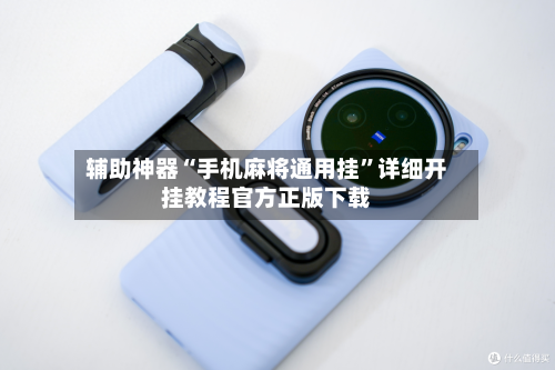 辅助神器“手机麻将通用挂”详细开挂教程官方正版下载-第1张图片