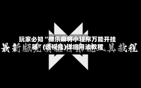 玩家必知“微乐麻将小程序万能开挂器”(透视挂)详细用法教程-第2张图片