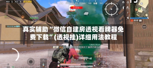 真实辅助“微信自建房透视看牌器免费下载”(透视挂)详细用法教程-第1张图片