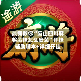 最新教你“蜀山四川麻将装挂怎么安装”开挂辅助脚本+详细开挂-第2张图片