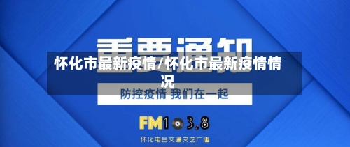 怀化市最新疫情/怀化市最新疫情情况-第1张图片