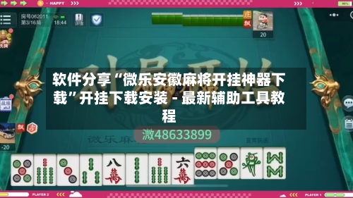 软件分享“微乐安徽麻将开挂神器下载	”开挂下载安装 - 最新辅助工具教程-第1张图片