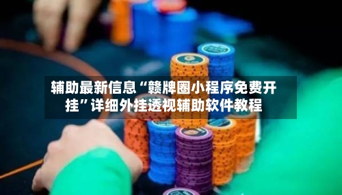 辅助最新信息“赣牌圈小程序免费开挂	”详细外挂透视辅助软件教程-第1张图片