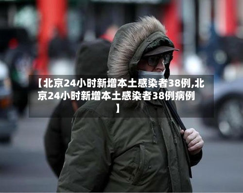 【北京24小时新增本土感染者38例,北京24小时新增本土感染者38例病例】-第1张图片