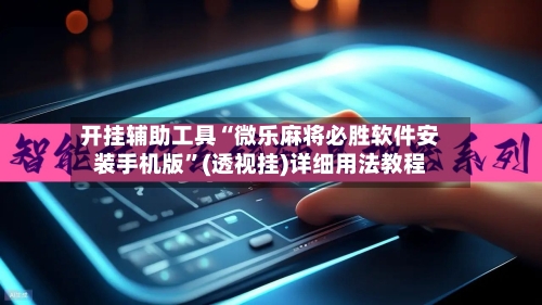 开挂辅助工具“微乐麻将必胜软件安装手机版”(透视挂)详细用法教程-第3张图片