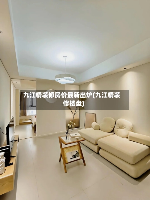 九江精装修房价最新出炉(九江精装修楼盘)-第1张图片