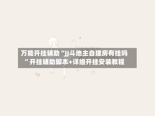 万能开挂辅助“JJ斗地主自建房有挂吗”开挂辅助脚本+详细开挂安装教程-第1张图片