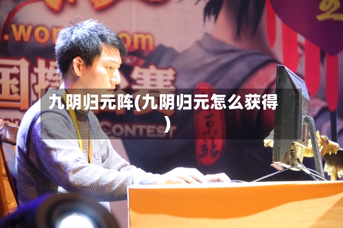 九阴归元阵(九阴归元怎么获得)-第1张图片