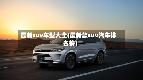 最新suv车型大全(最新款suv汽车排名榜)-第1张图片