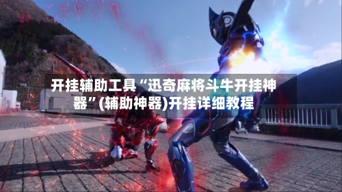 开挂辅助工具“迅奇麻将斗牛开挂神器”(辅助神器)开挂详细教程-第1张图片