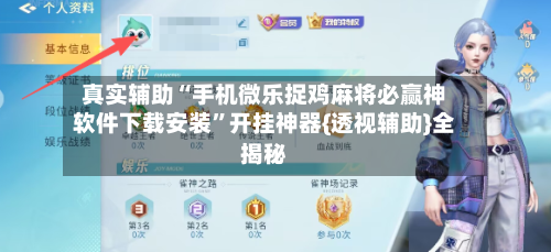 真实辅助“手机微乐捉鸡麻将必赢神软件下载安装”开挂神器{透视辅助}全揭秘-第1张图片