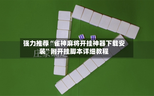 强力推荐“雀神麻将开挂神器下载安装	”附开挂脚本详细教程-第1张图片