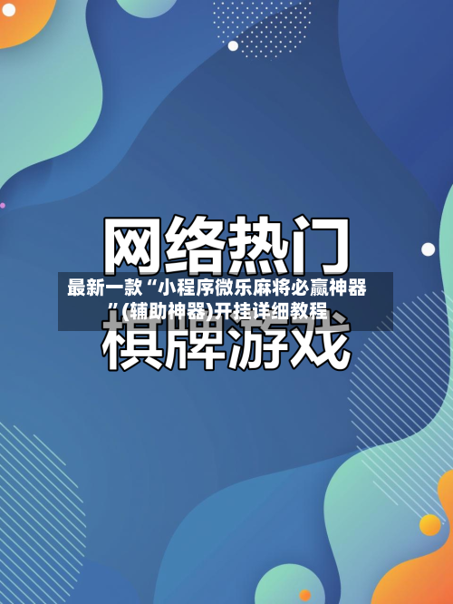 最新一款“小程序微乐麻将必赢神器	”(辅助神器)开挂详细教程-第2张图片