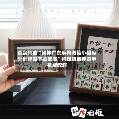 真实辅助“雀神广东麻将微信小程序外卦神器下载安装”科技辅助神器手机版教程-第1张图片
