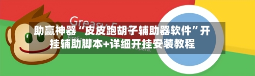 助赢神器“皮皮跑胡子辅助器软件	”开挂辅助脚本+详细开挂安装教程-第1张图片
