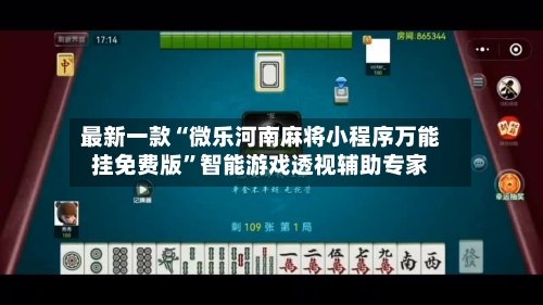 最新一款“微乐河南麻将小程序万能挂免费版”智能游戏透视辅助专家-第1张图片