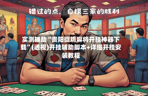 实测辅助“贵阳捉鸡麻将开挂神器下载	”(透视)开挂辅助脚本+详细开挂安装教程-第2张图片