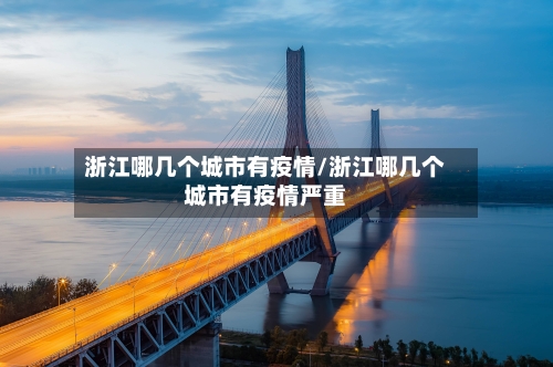 浙江哪几个城市有疫情/浙江哪几个城市有疫情严重-第1张图片