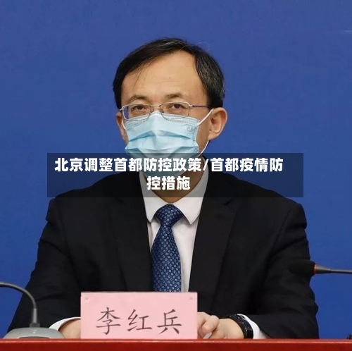 北京调整首都防控政策/首都疫情防控措施-第1张图片