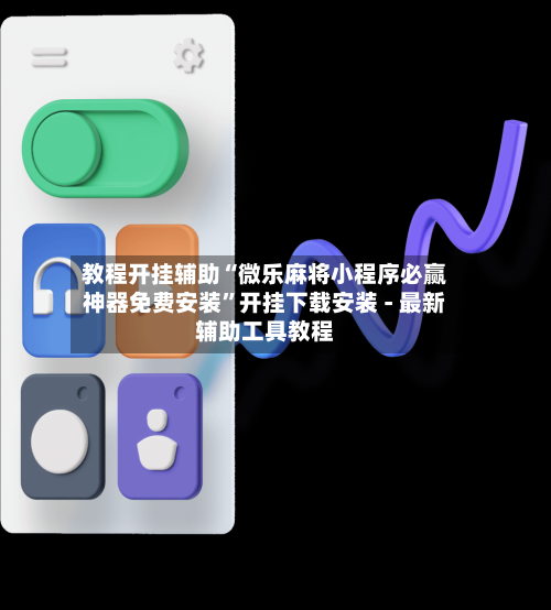 教程开挂辅助“微乐麻将小程序必赢神器免费安装”开挂下载安装 - 最新辅助工具教程-第2张图片