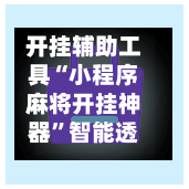 开挂辅助工具“小程序麻将开挂神器”智能透视稳定辅助-第2张图片