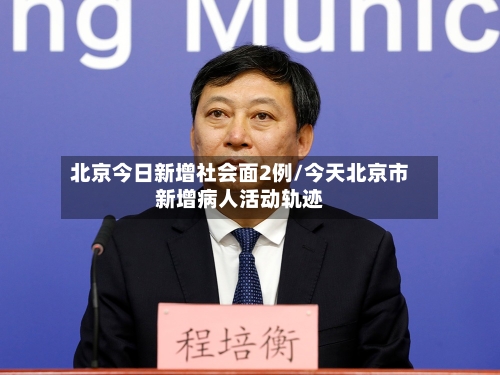 北京今日新增社会面2例/今天北京市新增病人活动轨迹-第1张图片