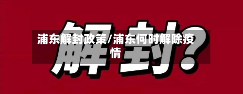 浦东解封政策/浦东何时解除疫情-第1张图片