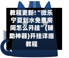 教程更新!“微乐宁夏划水免费房间怎么开挂	”(辅助神器)开挂详细教程-第2张图片