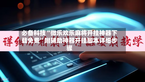 必备科技“微乐欢乐麻将开挂神器下载免费	”附辅助神器开挂脚本详细步骤-第2张图片