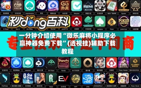 一分钟介绍使用“微乐麻将小程序必赢神器免费下载	”(透视挂)辅助下载教程-第1张图片