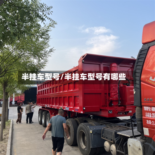 半挂车型号/半挂车型号有哪些-第3张图片