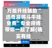 万能开挂辅助“迅奇麻将斗牛挂免费”专业师傅带你一起了解(确实有挂-第2张图片