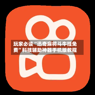 玩家必读“迅奇麻将斗牛挂免费”科技辅助神器手机版教程-第3张图片